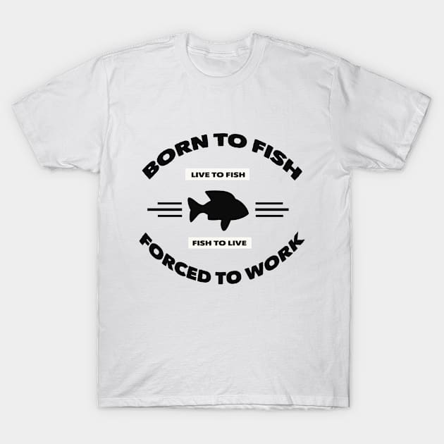 born to fish forced to work T-Shirt by Shreedigital 